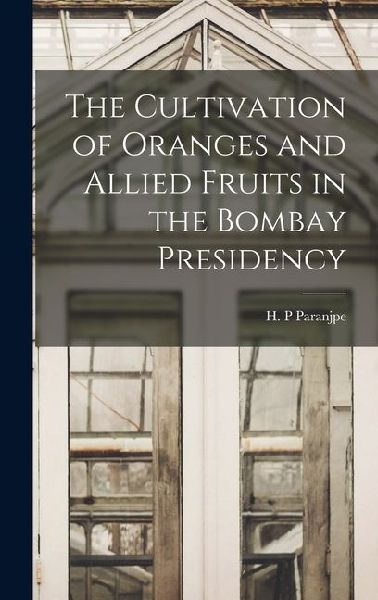 The Cultivation of Oranges and Allied Fruits in the Bombay Presidency