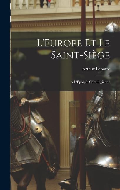 L'Europe et le Saint-Siège: A L'Époque Carolingienne