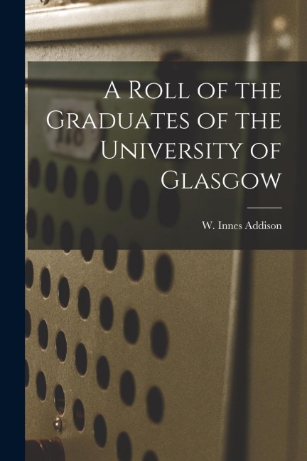 A Roll of the Graduates of the University of Glasgow