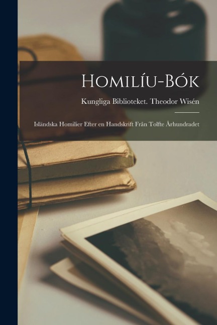 Homilíu-bók: Isländska Homilier Efter en Handskrift Från Tolfte Århundradet