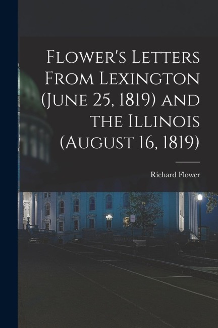 Flowers Letters From Lexington (June 25, 1819) and the Illinois (August 16, 1819)