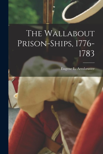 The Wallabout Prison-Ships, 1776-1783