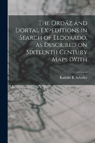 The Ordáz and Dortal Expeditions in Search of Eldorado, as Described on Sixteenth Century Maps (with