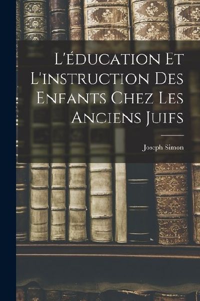 Léducation et Linstruction des Enfants Chez les Anciens Juifs