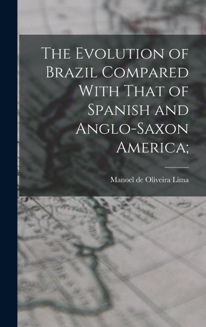 The Evolution of Brazil Compared With That of Spanish and Anglo-Saxon America;