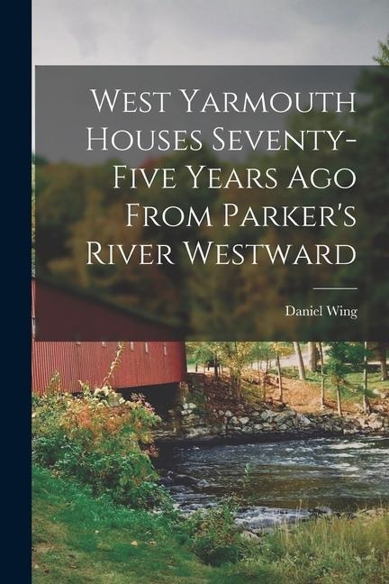 West Yarmouth Houses Seventy-five Years ago From Parkers River Westward