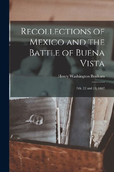 Recollections of Mexico and the Battle of Buena Vista: Feb. 22 and 23, 1847