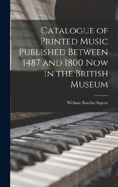 Catalogue of Printed Music Published Between 1487 and 1800 Now in the British Museum