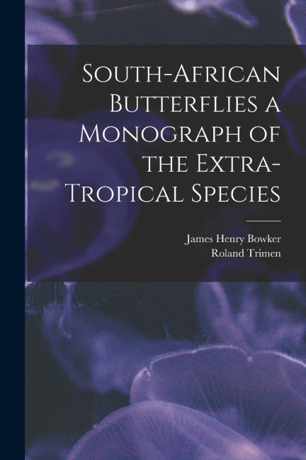 South-African Butterflies a Monograph of the Extra-Tropical Species