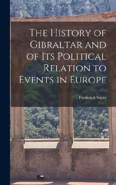 The History of Gibraltar and of its Political Relation to Events in Europe
