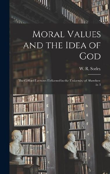 Moral Values and the Idea of God: The Gifford Lectures Delivered in the University of Aberdeen in 1
