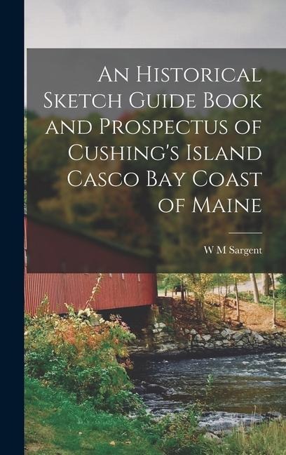 An Historical Sketch Guide Book and Prospectus of Cushings Island Casco bay Coast of Maine