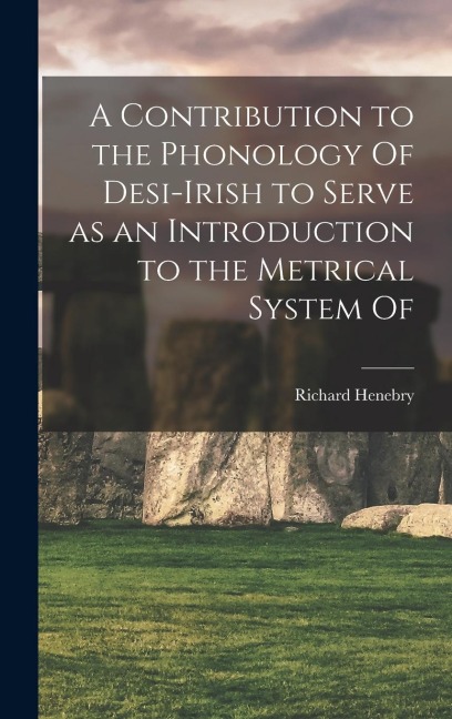 A Contribution to the Phonology Of Desi-Irish to Serve as an Introduction to the Metrical System Of