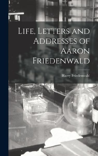 Life, Letters and Addresses of Aaron Friedenwald