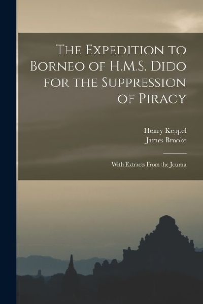 The Expedition to Borneo of H.M.S. Dido for the Suppression of Piracy: With Extracts From the Journa