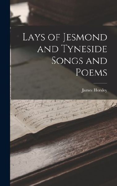 Lays of Jesmond and Tyneside Songs and Poems