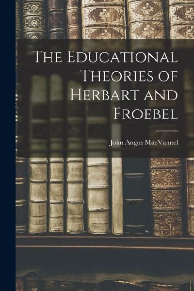 The Educational Theories of Herbart and Froebel