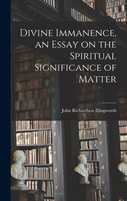 Divine Immanence, an Essay on the Spiritual Significance of Matter