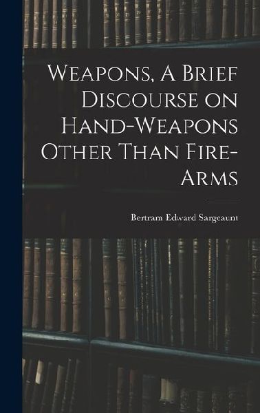 Weapons, A Brief Discourse on Hand-Weapons Other Than Fire-Arms