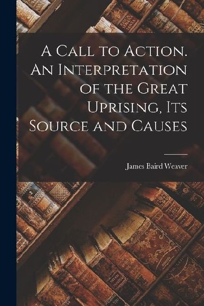 A Call to Action. An Interpretation of the Great Uprising, Its Source and Causes