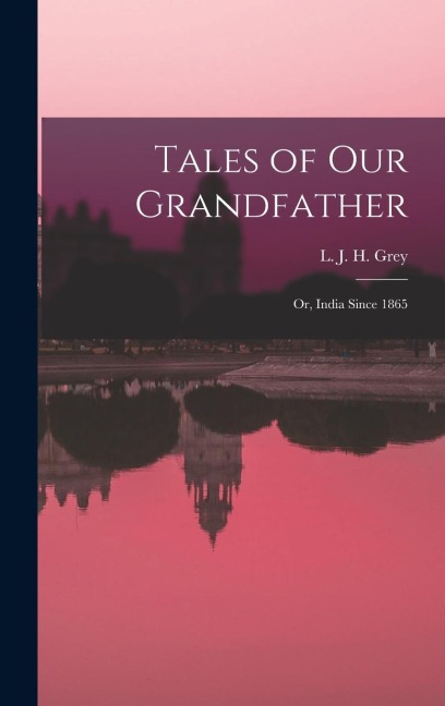 Tales of Our Grandfather: Or, India Since 1865