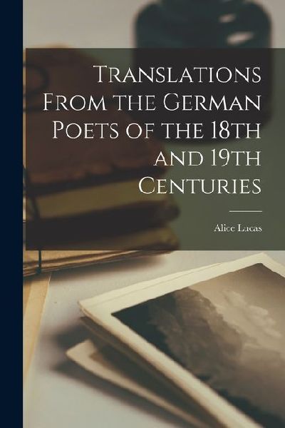 Translations From the German Poets of the 18th and 19th Centuries