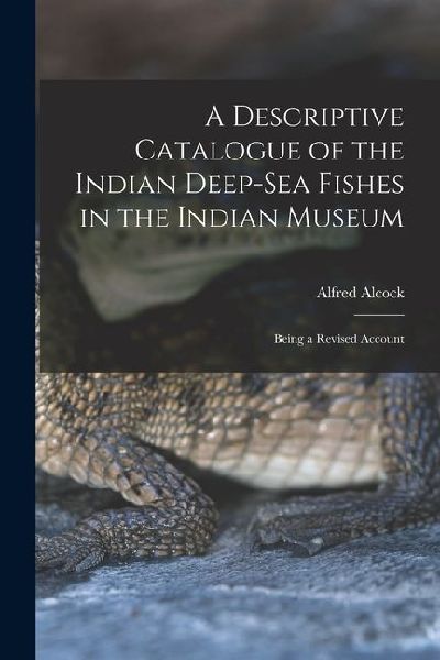 A Descriptive Catalogue of the Indian Deep-sea Fishes in the Indian Museum: Being a Revised Account