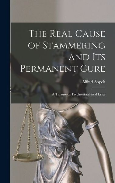 The Real Cause of Stammering and its Permanent Cure: A Treatise on Psycho-analytical Lines