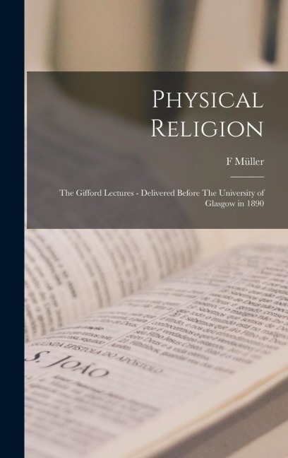 Physical Religion: The Gifford Lectures - Delivered Before The University of Glasgow in 1890