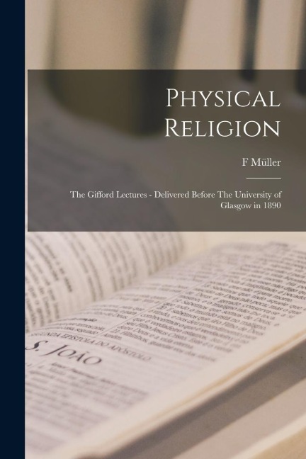 Physical Religion: The Gifford Lectures - Delivered Before The University of Glasgow in 1890