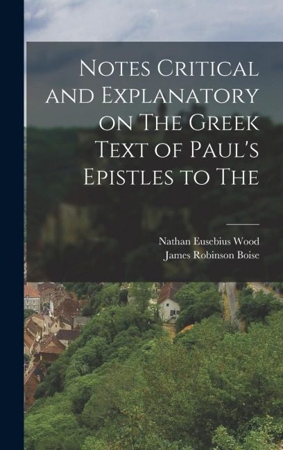 Notes Critical and Explanatory on The Greek Text of Pauls Epistles to The