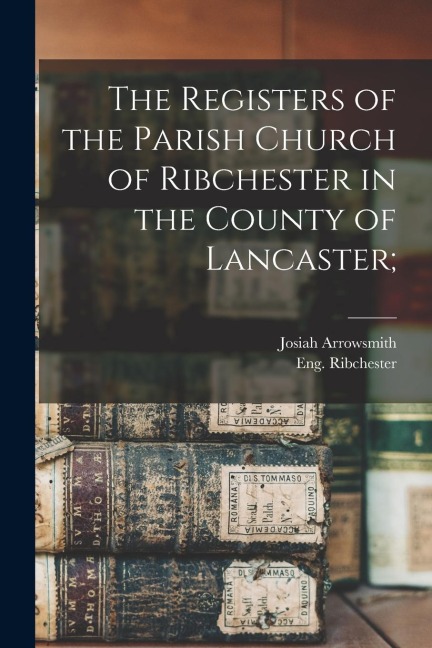 The Registers of the Parish Church of Ribchester in the County of Lancaster;