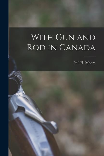 With Gun and Rod in Canada
