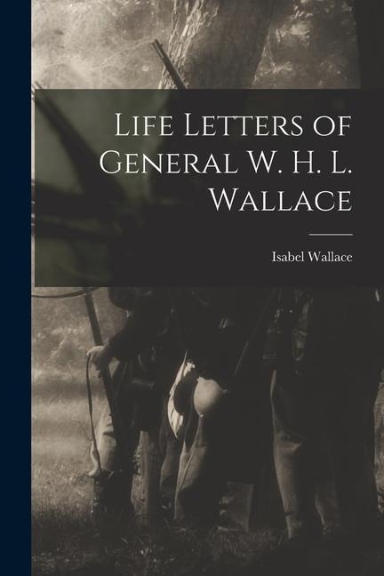Life Letters of General W. H. L. Wallace