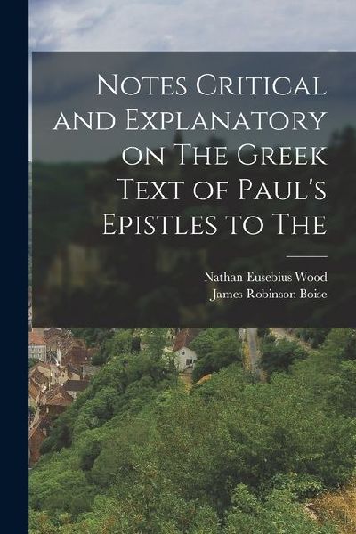 Notes Critical and Explanatory on The Greek Text of Pauls Epistles to The