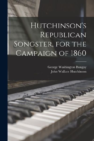Hutchinson's Republican Songster, for the Campaign of 1860