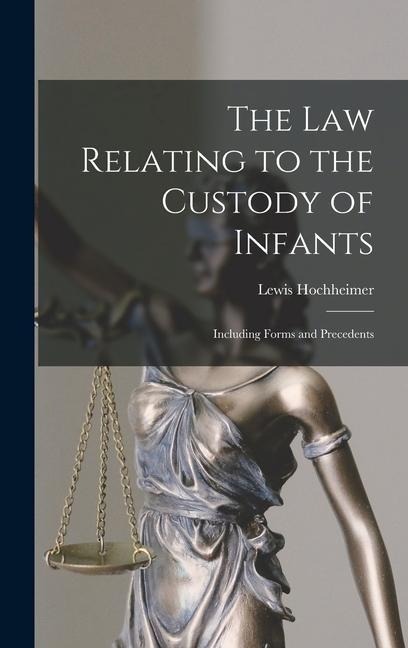 The Law Relating to the Custody of Infants: Including Forms and Precedents