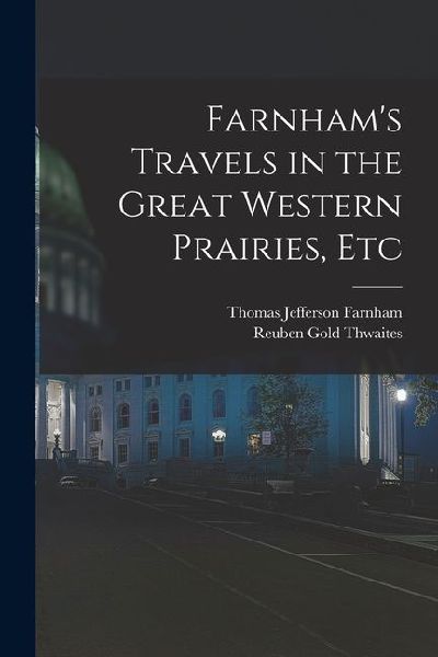 Farnhams Travels in the Great Western Prairies, Etc