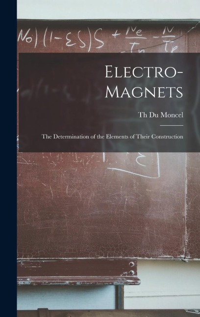 Electro-Magnets: The Determination of the Elements of Their Construction