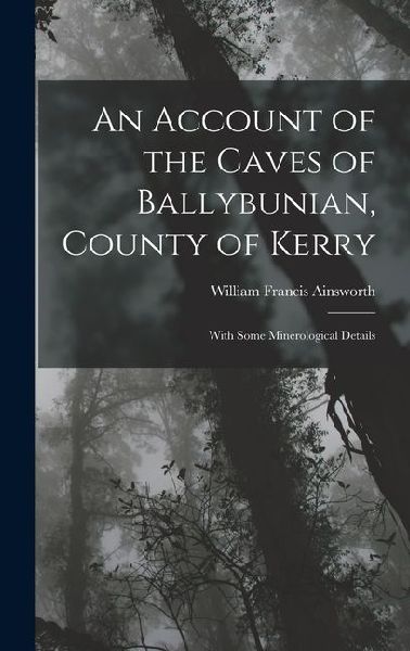 An Account of the Caves of Ballybunian, County of Kerry: With Some Minerological Details