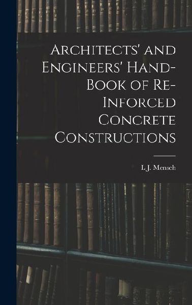 Architects and Engineers Hand-Book of Re-Inforced Concrete Constructions