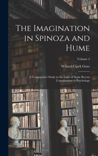The Imagination in Spinoza and Hume: A Comparative Study in the Light of Some Recent Contributions to Psychology; Volume 2