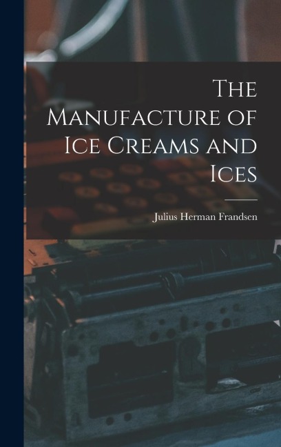 The Manufacture of Ice Creams and Ices