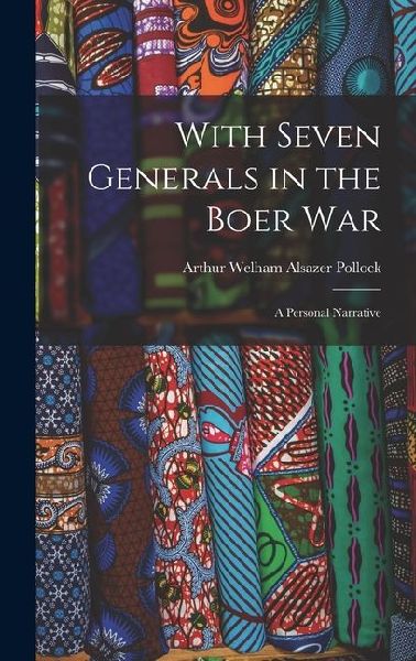 With Seven Generals in the Boer War: A Personal Narrative
