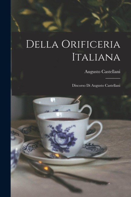 Della Orificeria Italiana: Discorso Di Augusto Castellani
