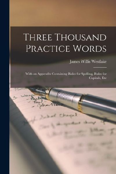 Three Thousand Practice Words: With an Appendix Containing Rules for Spelling, Rules for Capitals, Etc