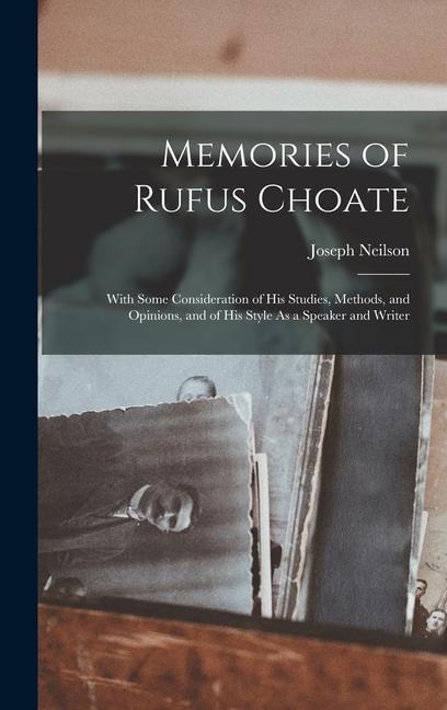 Memories of Rufus Choate: With Some Consideration of His Studies, Methods, and Opinions, and of His Style As a Speaker and Writer