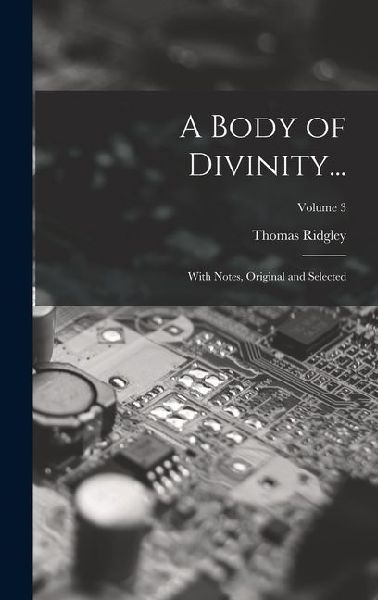 A Body of Divinity...: With Notes, Original and Selected; Volume 3