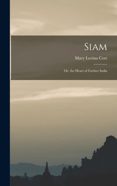 Siam: Or, the Heart of Farther India