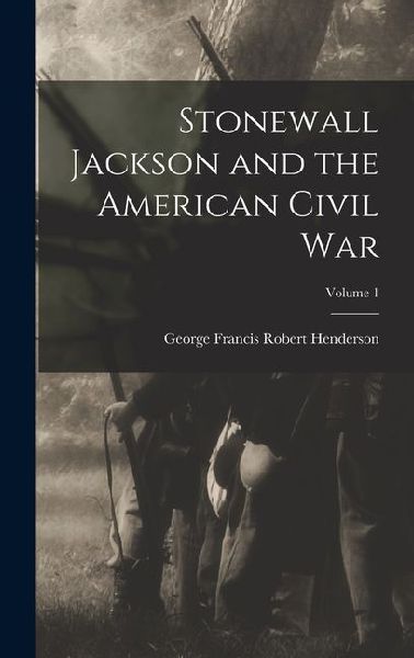 Stonewall Jackson and the American Civil War; Volume 1